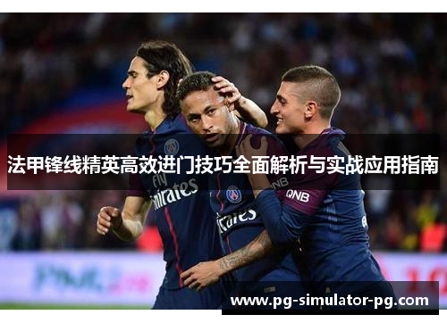 法甲锋线精英高效进门技巧全面解析与实战应用指南 法甲锋线精英高效进门技巧全面解析与实战应用指南