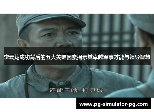 李云龙成功背后的五大关键因素揭示其卓越军事才能与领导智慧