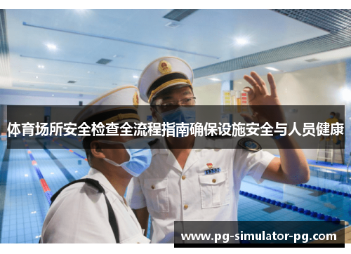 体育场所安全检查全流程指南确保设施安全与人员健康 体育场所安全检查全流程指南确保设施安全与人员健康