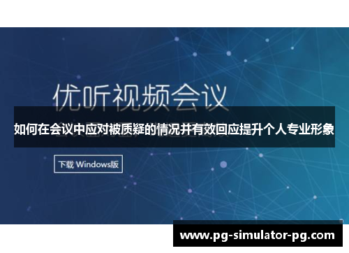 如何在会议中应对被质疑的情况并有效回应提升个人专业形象 如何在会议中应对被质疑的情况并有效回应提升个人专业形象