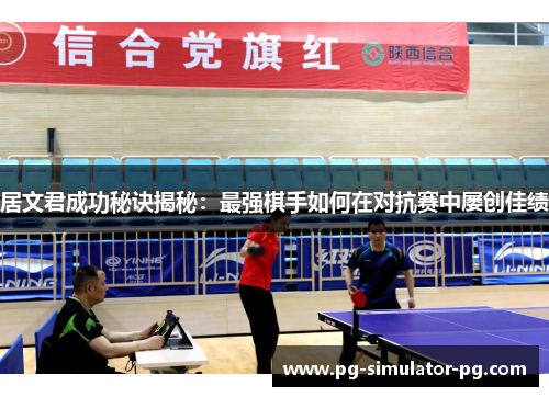 居文君成功秘诀揭秘:最强棋手如何在对抗赛中屡创佳绩 居文君成功秘诀揭秘:最强棋手如何在对抗赛中屡创佳绩