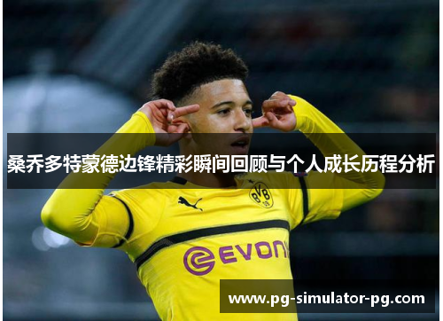 桑乔多特蒙德边锋精彩瞬间回顾与个人成长历程分析 桑乔多特蒙德边锋精彩瞬间回顾与个人成长历程分析
