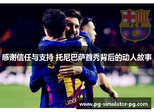 感谢信任与支持 托尼巴萨首秀背后的动人故事