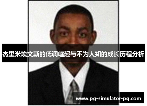 杰里米埃文斯的低调崛起与不为人知的成长历程分析 杰里米埃文斯的低调崛起与不为人知的成长历程分析