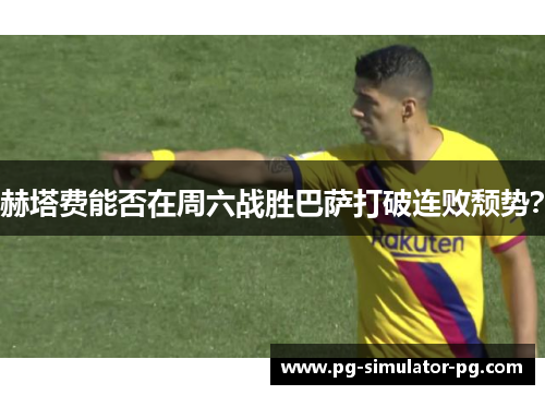 赫塔费能否在周六战胜巴萨打破连败颓势? 赫塔费能否在周六战胜巴萨打破连败颓势?