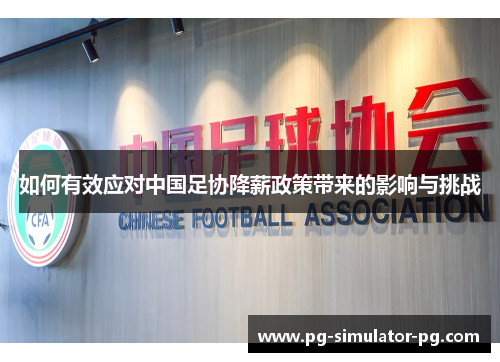 如何有效应对中国足协降薪政策带来的影响与挑战 如何有效应对中国足协降薪政策带来的影响与挑战