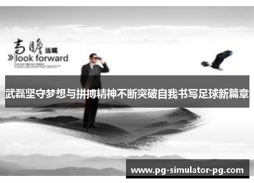 武磊坚守梦想与拼搏精神不断突破自我书写足球新篇章
