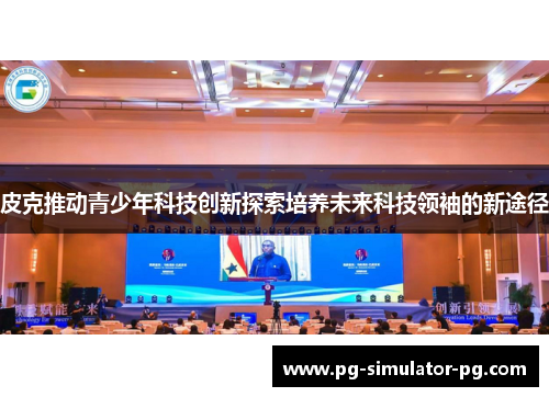 皮克推动青少年科技创新探索培养未来科技领袖的新途径 皮克推动青少年科技创新探索培养未来科技领袖的新途径