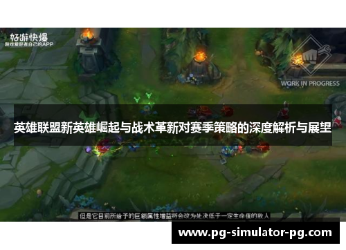 英雄联盟新英雄崛起与战术革新对赛季策略的深度解析与展望