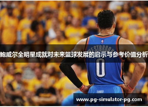 鲍威尔全明星成就对未来篮球发展的启示与参考价值分析 鲍威尔全明星成就对未来篮球发展的启示与参考价值分析